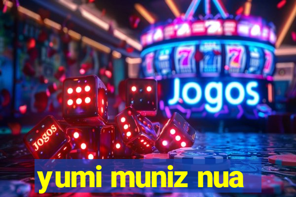 yumi muniz nua
